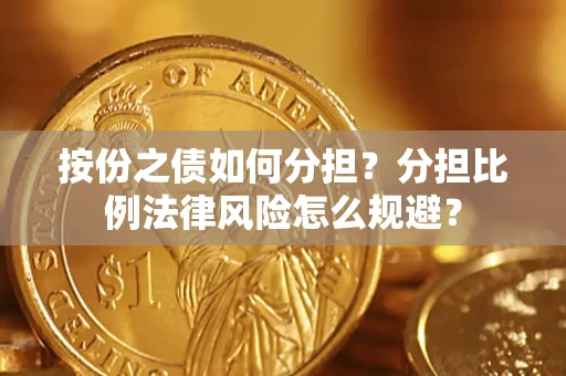 济南按份之债如何分担？分担比例法律风险怎么规避？