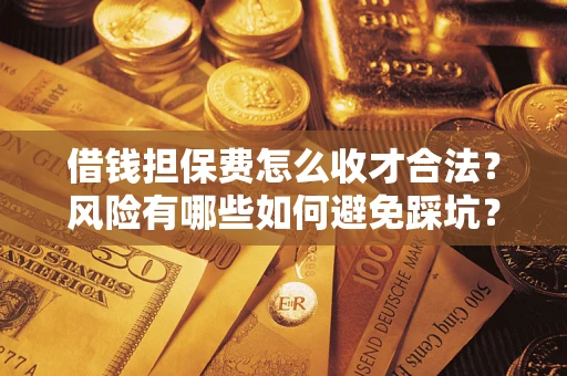 济南借钱担保费怎么收才合法？风险有哪些如何避免踩坑？