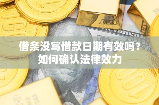 济南借条没写借款日期有效吗？如何确认法律效力