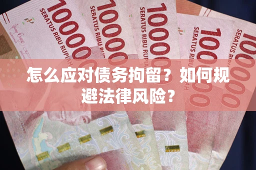 济南怎么应对债务拘留？如何规避法律风险？