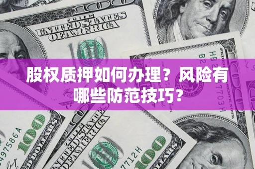 济南股权质押如何办理？风险有哪些防范技巧？
