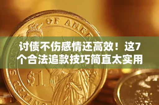 济南讨债不伤感情还高效！这7个合法追款技巧简直太实用