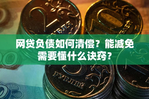 济南网贷负债如何清偿？能减免需要懂什么诀窍？